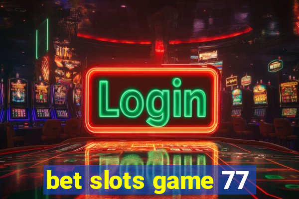 bet slots game 77